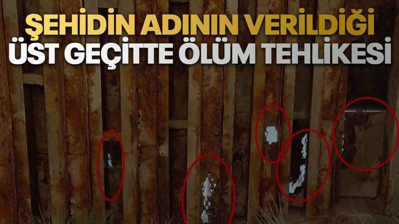 Şehidin adının verildiği üst geçitte ölüm tehlikesi
